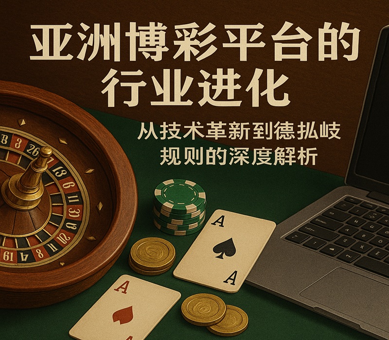 亚洲博彩平台的行业进化，从技术革新到德州扑克规则的深度解析